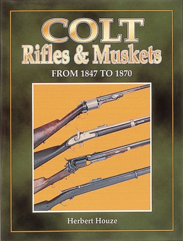 "Colt Rifles & Muskets from 1847 to 1870" by Herbert G. Houze