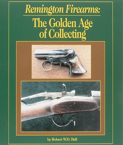 "Remington Firearms: The Golden Age of Collecting" by Robert W. D. Ball
