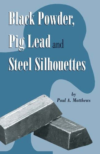 "Black Powder, Pig Lead and Steel Silhouettes" by Paul A Matthews