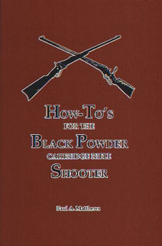 "How To's For The Black Powder Cartridge Rifle Shooter" by Paul A Matthews
