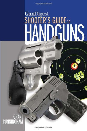 "Gun Digest Shooter's Guide to Handguns" by Grant Cunningham