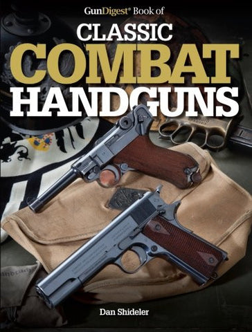 "The Gun Digest Book of Classic Combat Handguns" by Dan Shideler