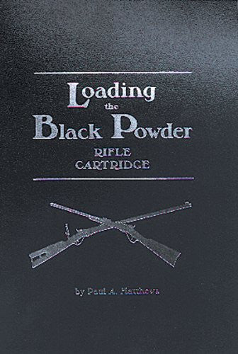 "Loading the Black Powder Rifle Cartridge" by Paul A Matthews