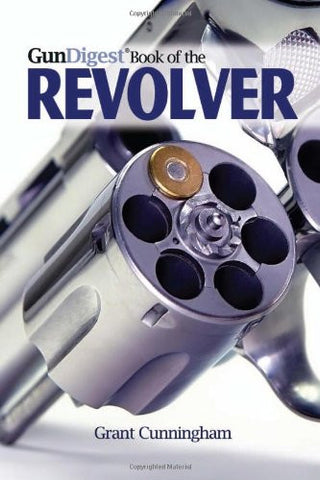 "Gun Digest Book of the Revolver" by Grant Cunningham