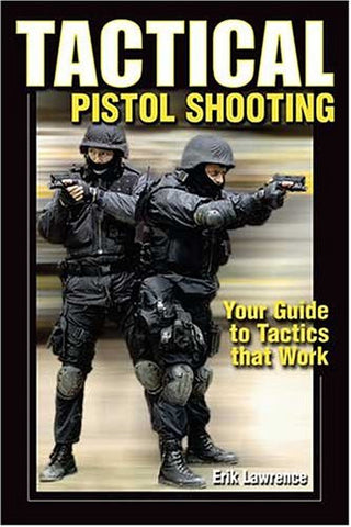 "Tactical Pistol Shooting: Your Guide to Tactics That Work" by Erik Lawrence
