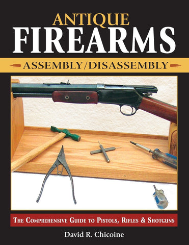 "Antique Firearms Assembly/Disassembly: The comprehensive guide to pistols, rifles & shotguns" by David Chicoine