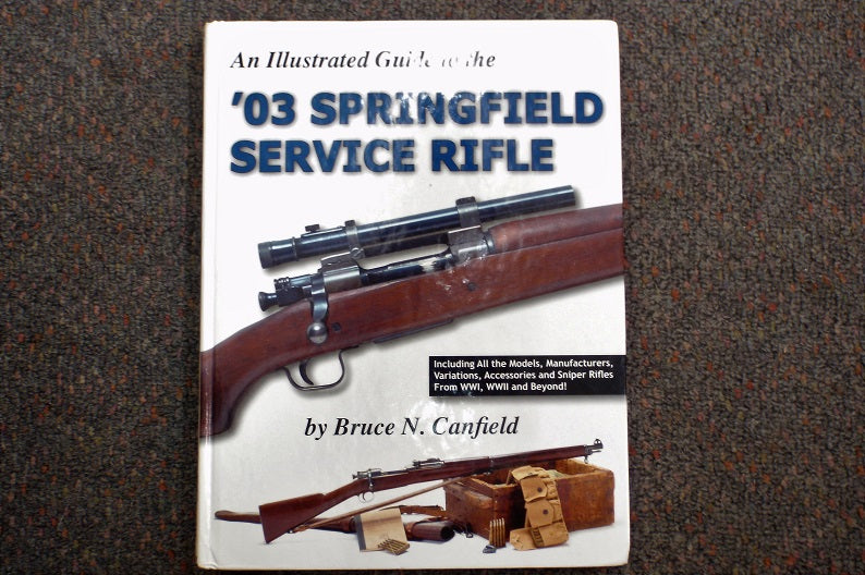 "An Illustrated Guide to the '03 Springfield Service Rifle" by Bruce N. Canfield (1-931464-15-4)