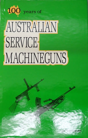 100 Years of Australian Service Machine Guns (Hard Copy) by Ian Skinnerton (ASMGHC)