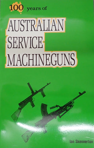 100 Years of Australian Service Machine Guns (Soft Copy) by Ian Skinnerton (ASMGSC)